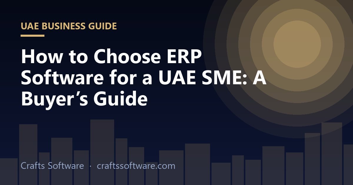 How to Choose ERP Software for a UAE SME: A Buyer’s Guide