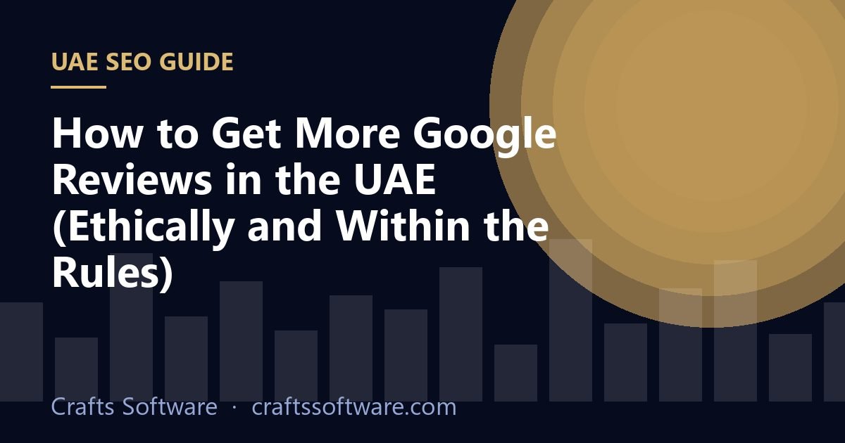 How to Get More Google Reviews in the UAE (Ethically and Within the Rules)