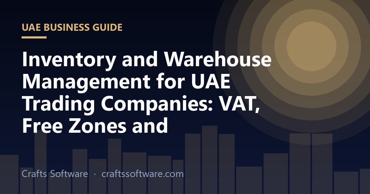 Inventory and Warehouse Management for UAE Trading Companies: VAT, Free Zones and Multi-Warehouse Control